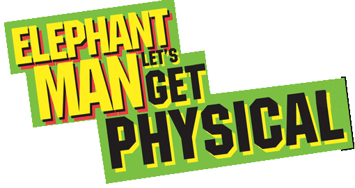ELEPHANT MAN : LETfS GET PHYSICAL