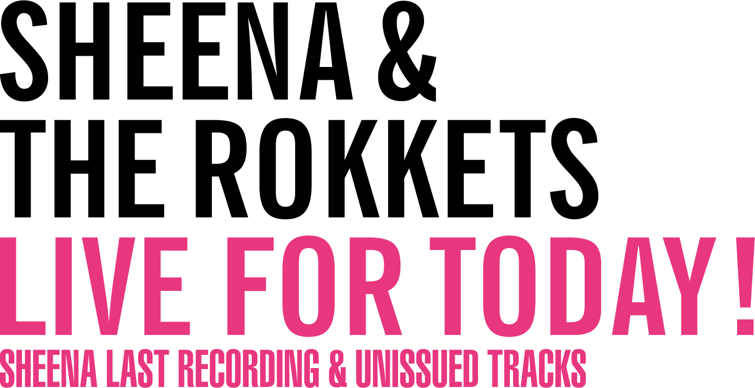 SHEENA & THE ROKKETS LIVE FOR TODAY!SEENA LAST RECORDING & UNISSUED TRACKAS