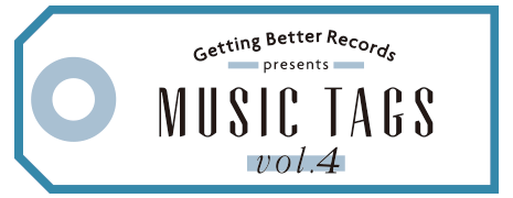 Getting Better Records presents“MUSIC TAGS vol.4”