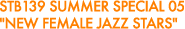 STB139 SUMMER SPECIAL 05 NEW FEMALE JAZZ STARS