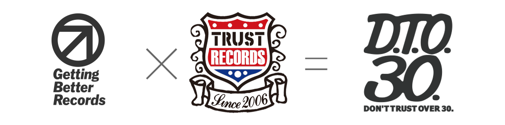 Getting Better Records × TRUST RECORDS ＝ D.T.O.30.