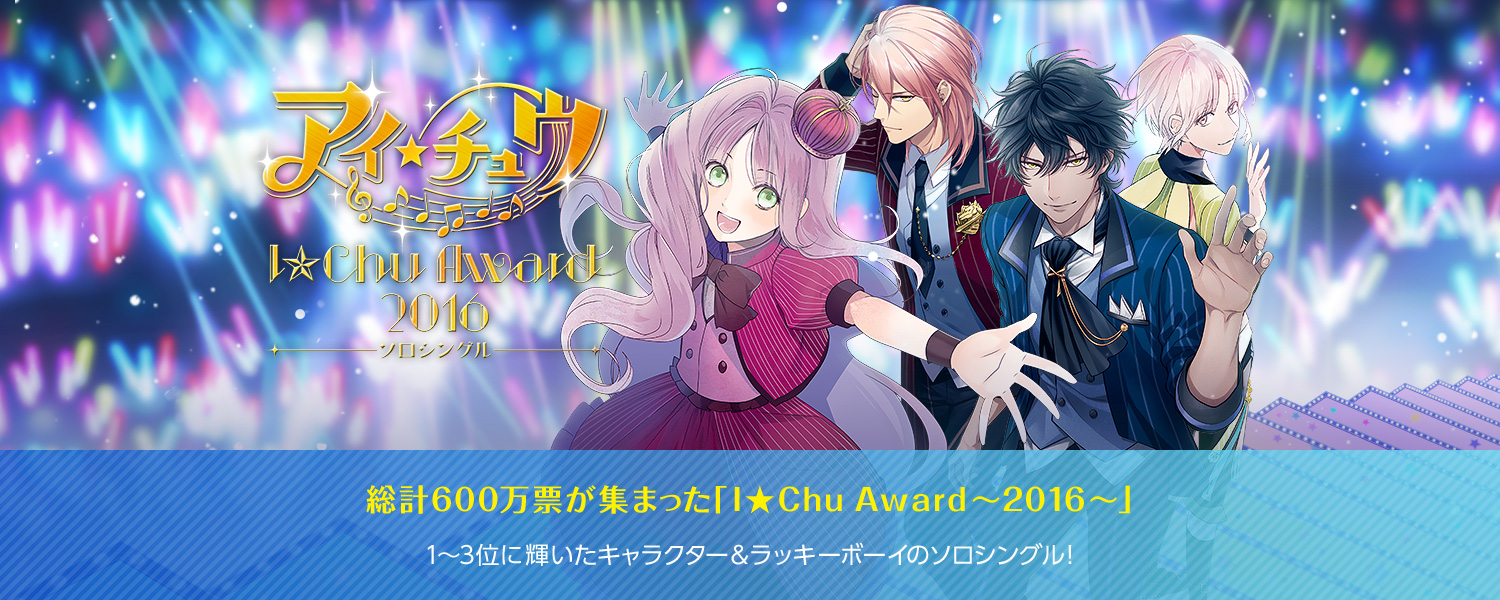 アイ★チュウ ～ I★Chu Award 2016ソロシングル ～：総計600万票が集まった「I★Chu Award～2016～」1～3位に輝いたキャラクター＆ラッキーボーイのソロシングル！