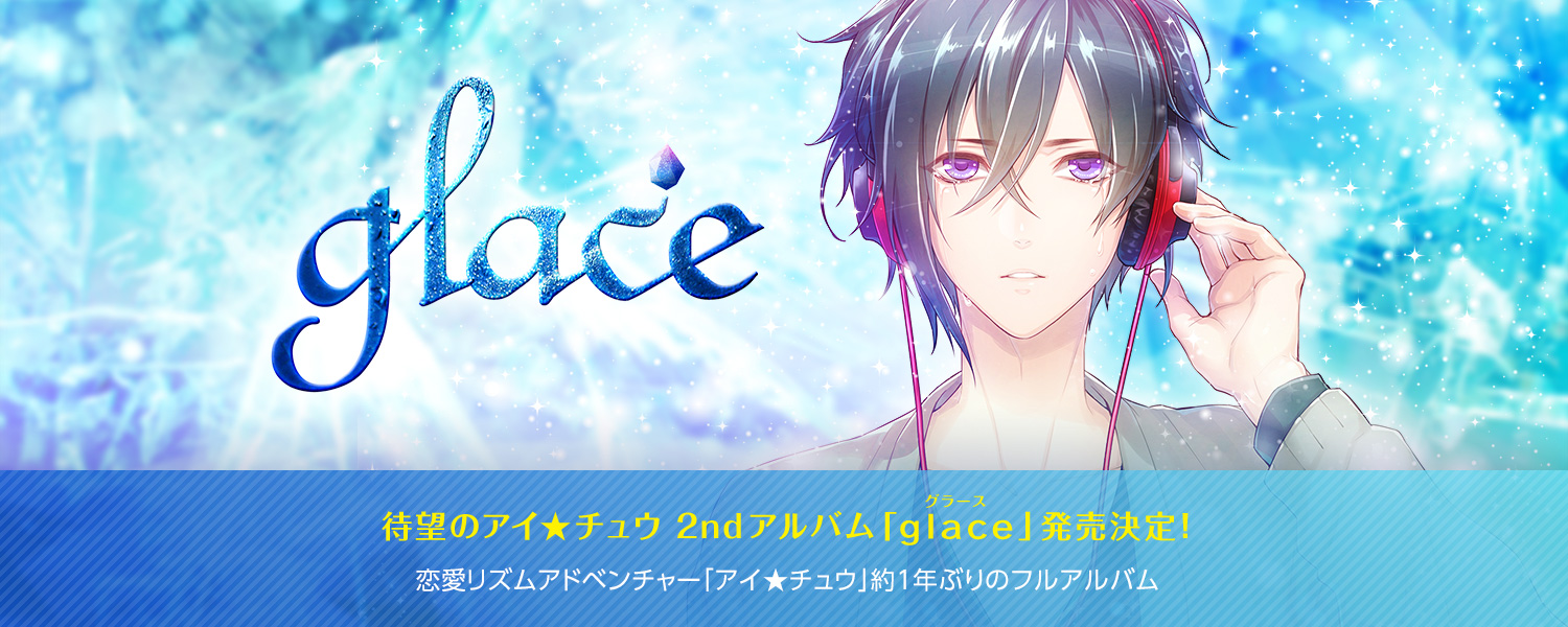 glace：待望のアイ★チュウ 2ndアルバム「glace（グラース）」発売決定！恋愛リズムアドベンチャー「アイ★チュウ」約1年ぶりのフルアルバム