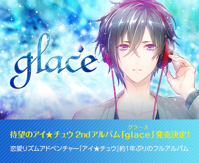 glace：待望のアイ★チュウ 2ndアルバム「glace（グラース）」発売決定！恋愛リズムアドベンチャー「アイ★チュウ」約1年ぶりのフルアルバム