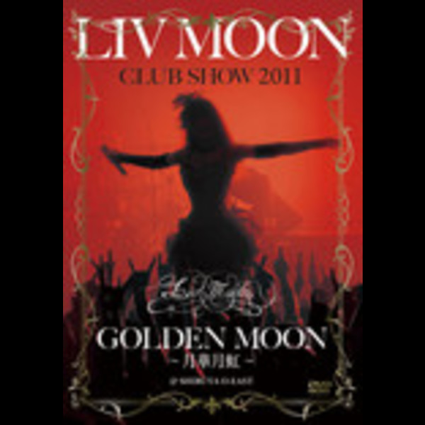 LIV MOON | LIV MOON CLUB SHOW 2011 GOLDEN MOON ～月華月虹 ...