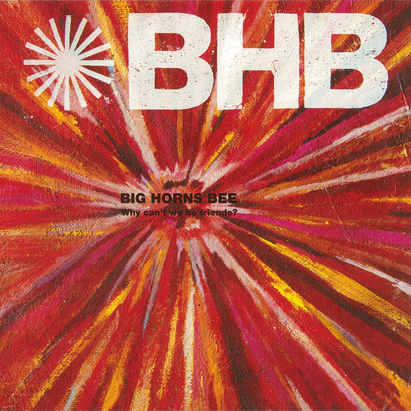 BIG HORNS BEE Why can't we be friends? ビクターエンタテインメント