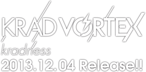 KRAD VORTEX / kradness 2013.12.04 Release!!