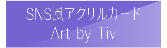 SNS風アクリルカード Art by Tiv