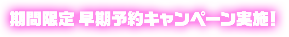 期間限定　早期予約キャンペーン実施！